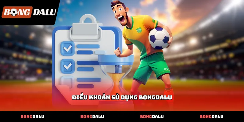 dieu khoan su dung bongdalu Chi tiết về Điều Khoản Sử Dụng BONGDALU cho người xem bóng đá