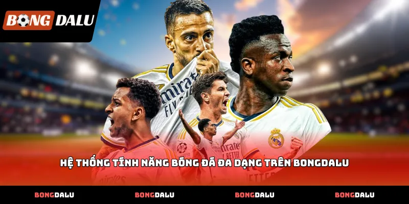 he thong tinh nang bong da da dang tren bongdalu Hệ thống tính năng bóng đá đa dạng trên Bongdalu
