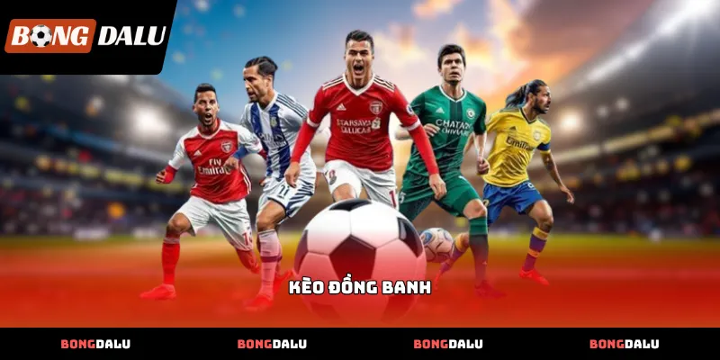 Đặc điểm nhận diện Kèo Đồng Banh trong các trận đấu cân sức